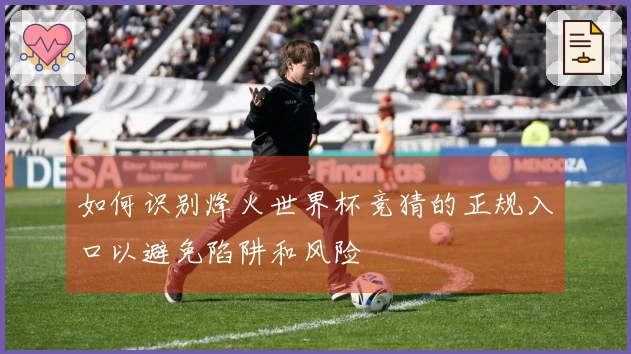 如何识别烽火世界杯竞猜的正规入口以避免陷阱和风险