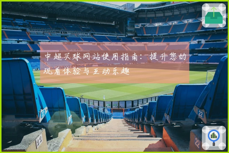 中超买球网站使用指南：提升您的观看体验与互动乐趣