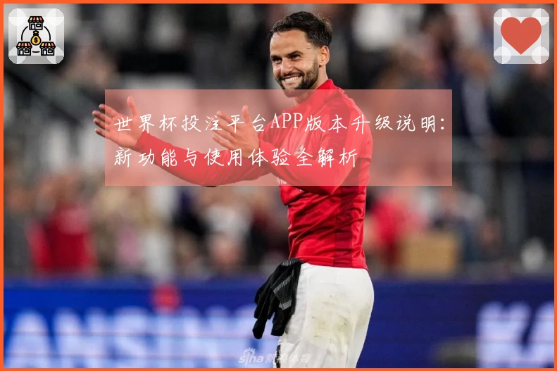 世界杯投注平台APP版本升级说明:新功能与使用体验全解析