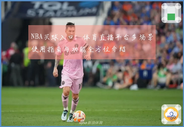 NBA买球入口:体育直播平台多场景使用指南与功能全方位介绍