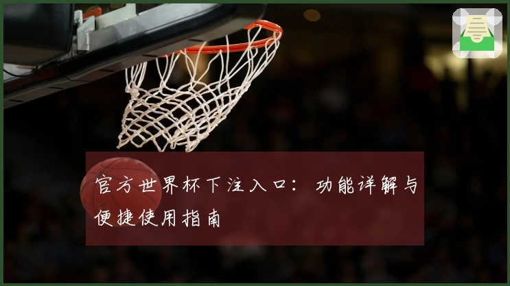 官方世界杯下注入口：功能详解与便捷使用指南